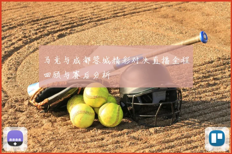 马竞与成都蓉城精彩对决直播全程回顾与赛后分析