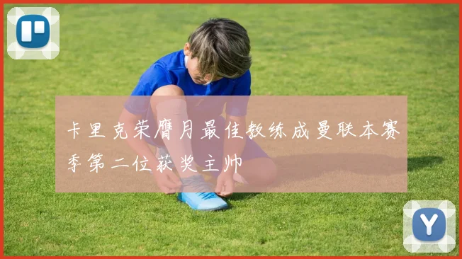卡里克荣膺月最佳教练成曼联本赛季第二位获奖主帅