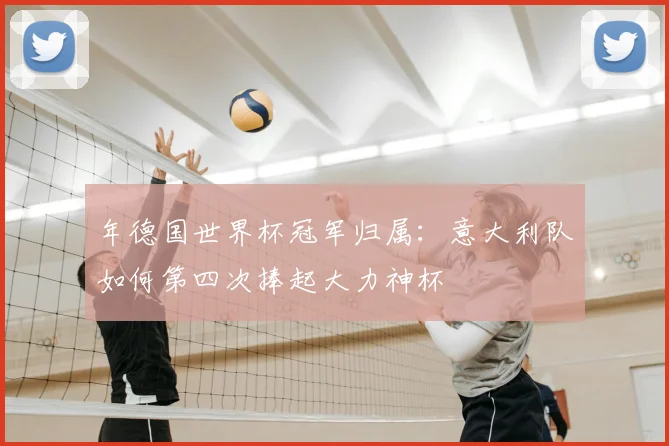 年德国世界杯冠军归属：意大利队如何第四次捧起大力神杯