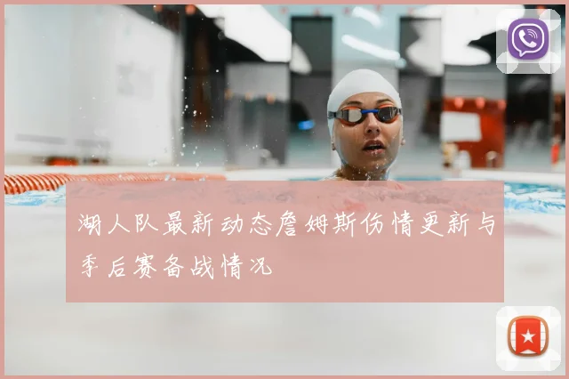 湖人队最新动态詹姆斯伤情更新与季后赛备战情况