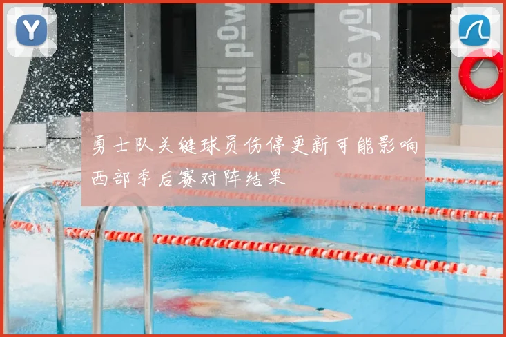 勇士队关键球员伤停更新可能影响西部季后赛对阵结果