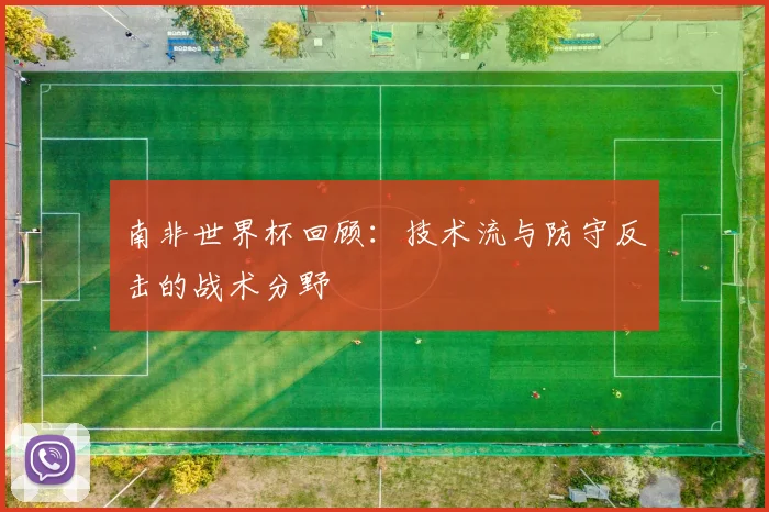 南非世界杯回顾：技术流与防守反击的战术分野