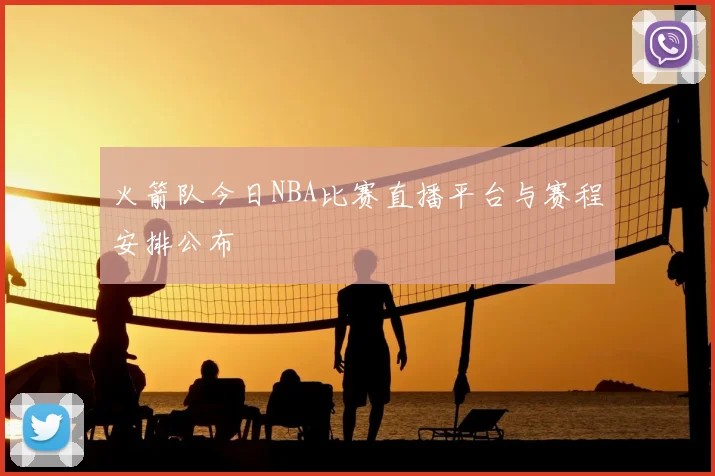 火箭队今日NBA比赛直播平台与赛程安排公布