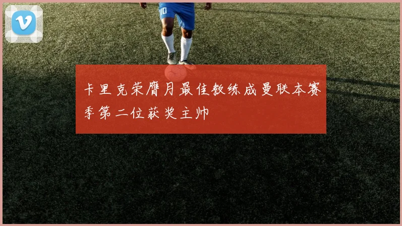 卡里克荣膺月最佳教练成曼联本赛季第二位获奖主帅