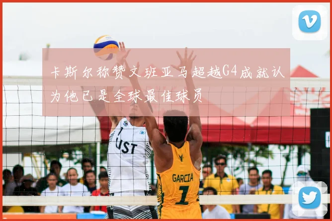 卡斯尔称赞文班亚马超越G4成就认为他已是全球最佳球员