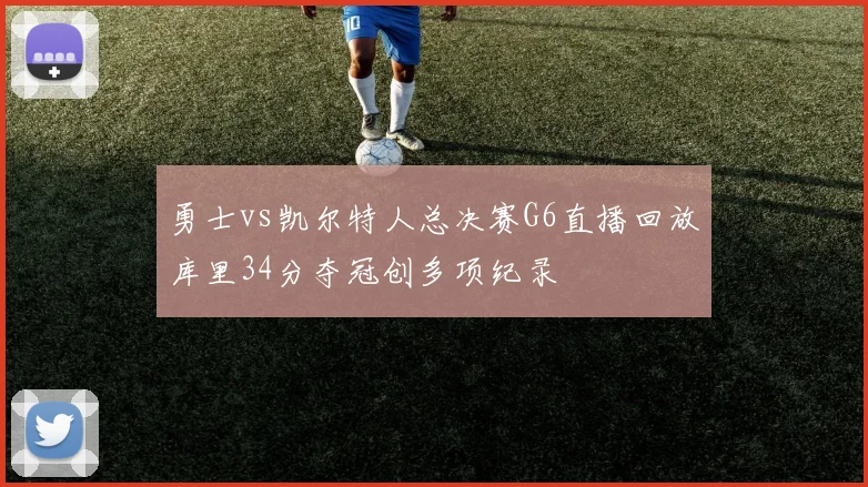 勇士vs凯尔特人总决赛G6直播回放库里34分夺冠创多项纪录