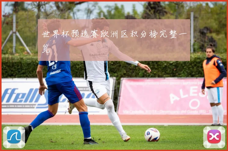 世界杯预选赛欧洲区积分榜完整一览