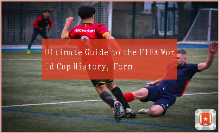 Ultimate Guide to the FIFA World Cup History, Form