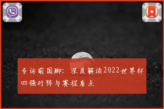 专访前国脚：深度解读2022世界杯四强对阵与赛程看点