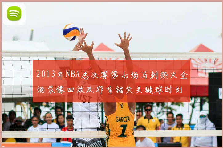 2013年NBA总决赛第七场马刺热火全场录像回放及邓肯错失关键球时刻