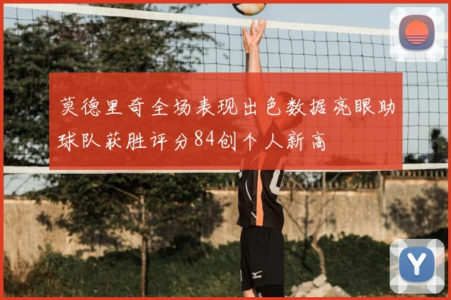 莫德里奇全场表现出色数据亮眼助球队获胜评分84创个人新高