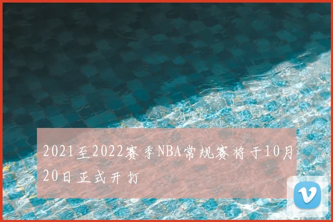 2021至2022赛季NBA常规赛将于10月20日正式开打
