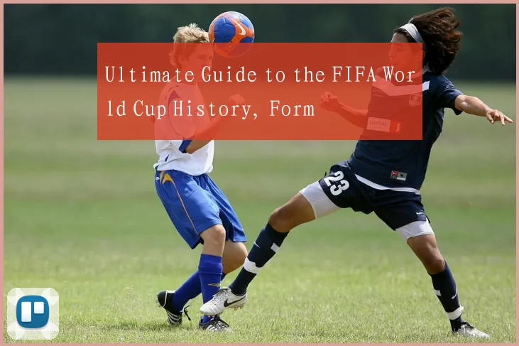 Ultimate Guide to the FIFA World Cup History, Form