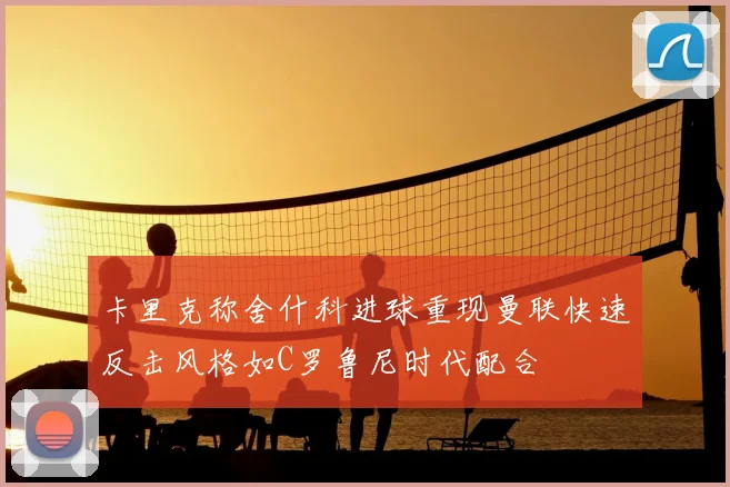 卡里克称舍什科进球重现曼联快速反击风格如C罗鲁尼时代配合